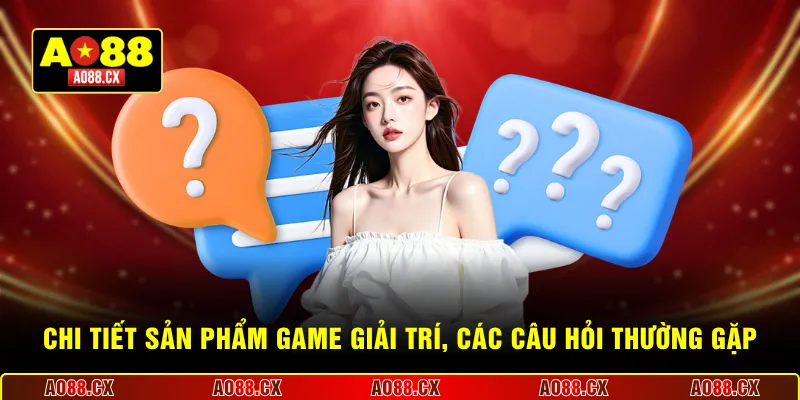  Chi tiết sản phẩm game giải trí, các câu hỏi thường gặp