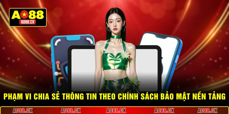  Phạm vi chia sẻ thông tin theo chính sách bảo mật nền tảng